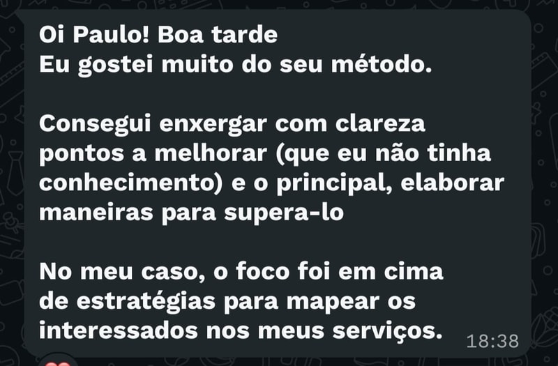 Mensagem: gostei muito do seu método. Consegui enxergar com clareza pontos a melhorar que eu não conhecia e, o principal, elaborar maneiras de os superar.