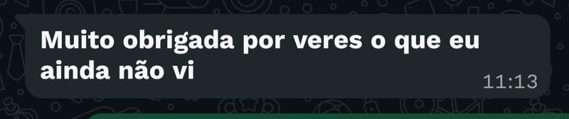 Mensagem: muito obrigada por veres o que eu ainda não vi.